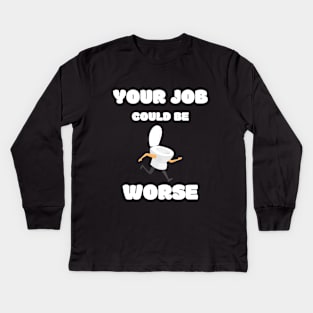 Your Job Could Be Worse Kids Long Sleeve T-Shirt